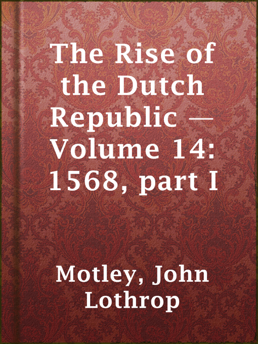 John Lothrop Motley作のThe Rise of the Dutch Republic — Volume 14: 1568, part Iの作品詳細 - 貸出可能